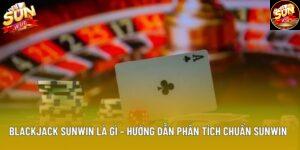 Blackjack Sunwin Là Gì – Hướng Dẫn Phân Tích Chuẩn Sunwin