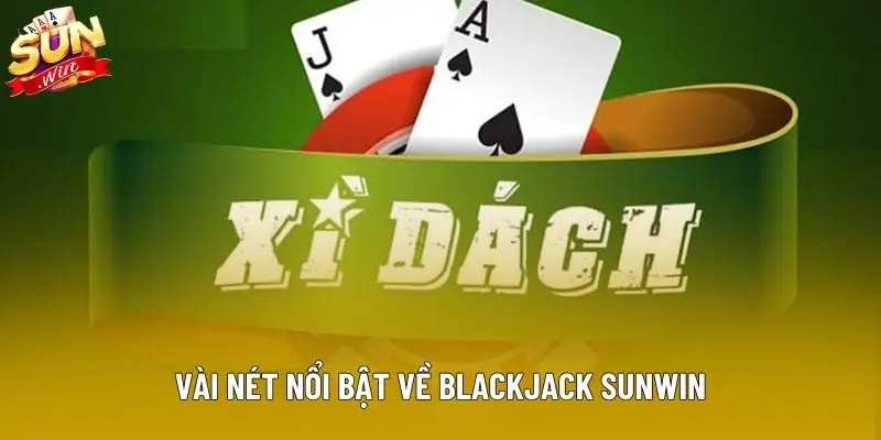 Vài nét nổi bật về Blackjack Sunwin