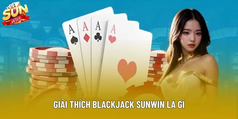 Giải thích blackjack sunwin là gì Giải thích blackjack sunwin là gì