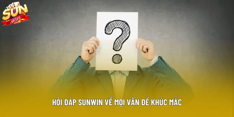 Hỏi đáp Sunwin về mọi vấn đề khúc mắc