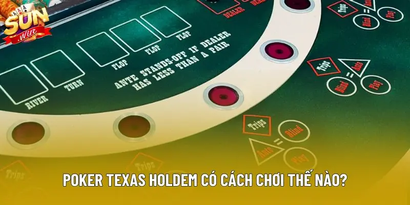 Poker texas holdem có cách chơi thế nào?