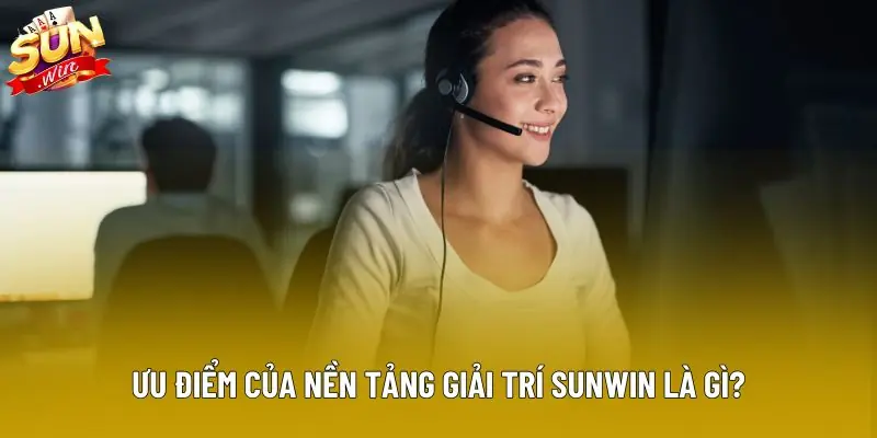 Ưu điểm của nền tảng giải trí Sunwin là gì?