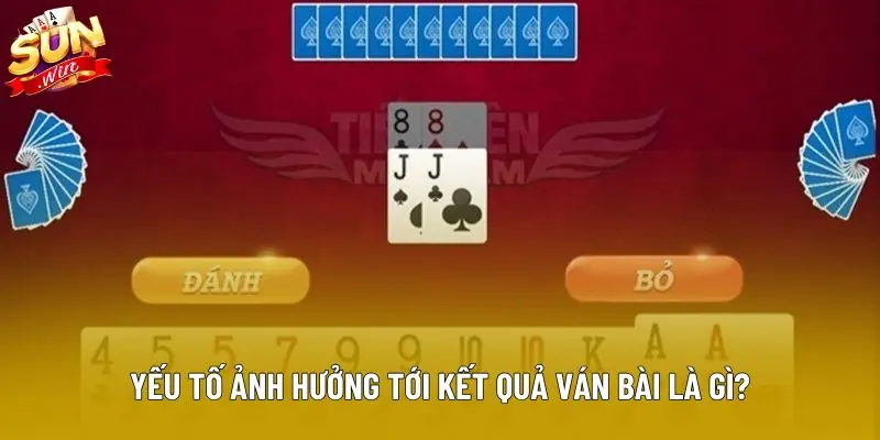 Yếu tố ảnh hưởng tới kết quả ván bài là gì?