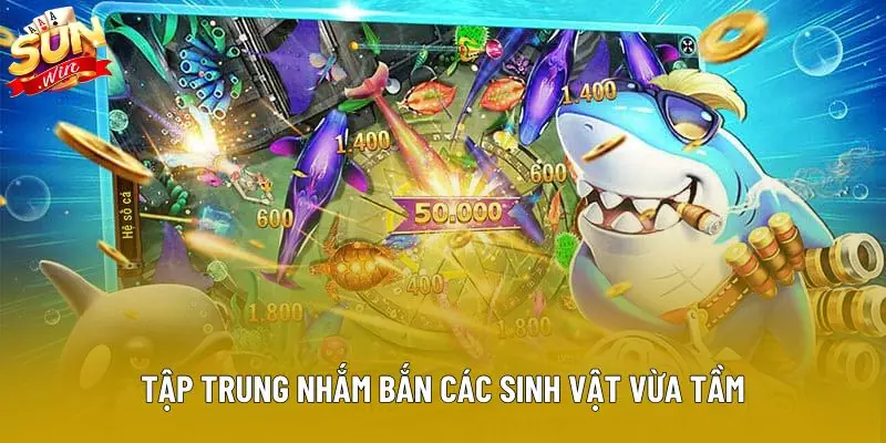 Tập trung nhắm bắn các sinh vật vừa tầm